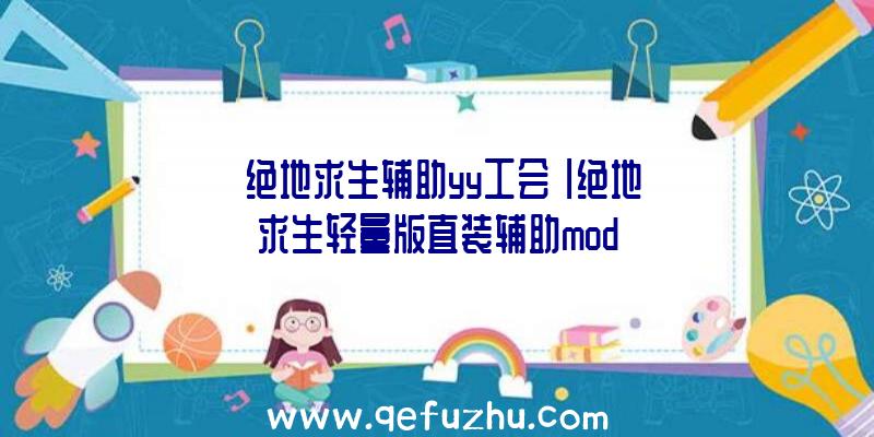 「绝地求生辅助yy工会」|绝地求生轻量版直装辅助mod